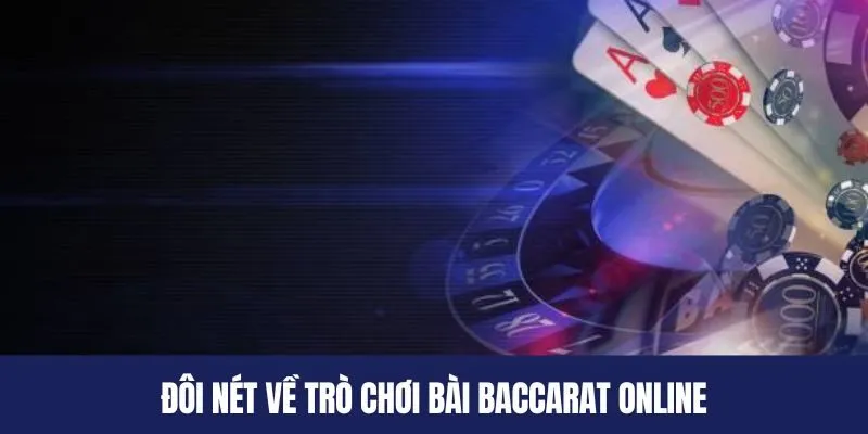 Đôi nét về trò chơi bài Baccarat online